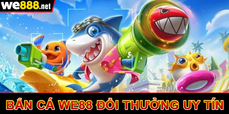 Bắn Cá We88 - Khám Phám Trò Chơi Bắn Cá Đại Dương Xanh Thẳm