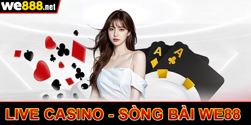 Live Casino - Sòng Bài We88 Trực Tuyến Số 1 Việt Nam 2025