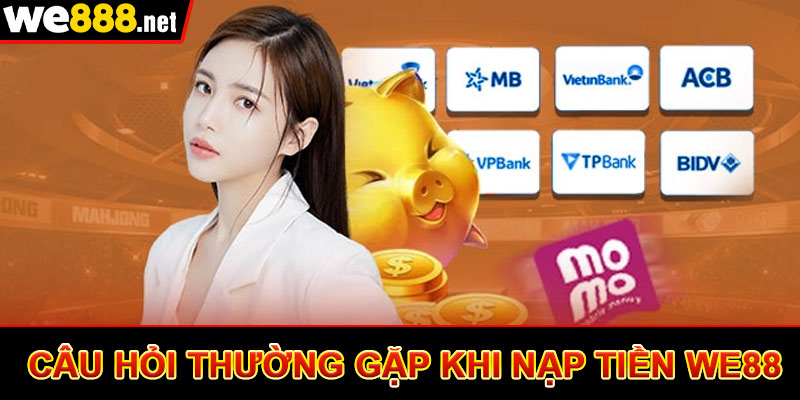 Câu hỏi thường gặp khi nạp tiền we88