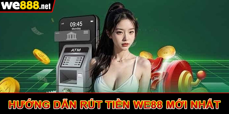 Rút Tiền We88 - Điều Kiện Rút Tiền Nhà Cái We88 Mới Nhất