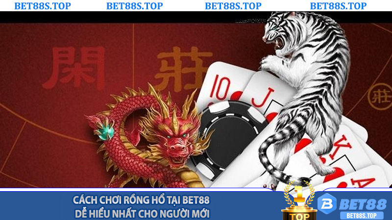 Cách Chơi Rồng Hổ Tại Bet88 Dễ Hiểu Nhất Cho Người Mới