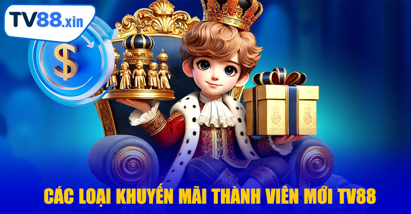 Các Loại Khuyến Mãi Thành Viên Mới TV88