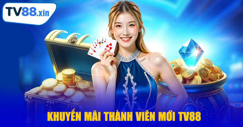 Khuyến Mãi Thành Viên Mới TV88 – Cơ Hội Vàng Cho Người Chơi Mới