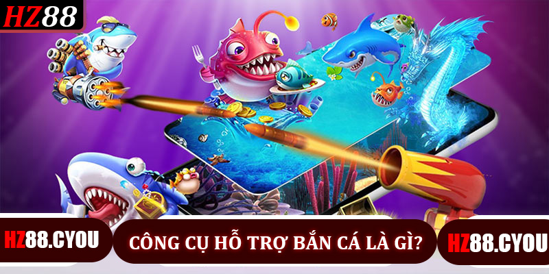 Công Cụ Hỗ Trợ Bắn Cá Là Gì?