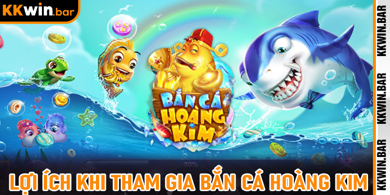 Lợi ích khi tham gia Bắn Cá Hoàng Kim