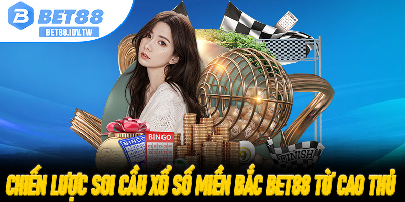 Chiến lược soi cầu Xổ Số Miền Bắc Bet88 từ cao thủ