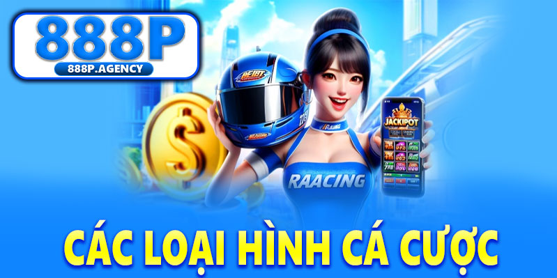 Các loại hình cá cược tại 888P Game