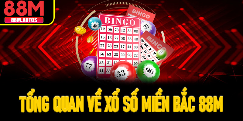 Tổng quan về xổ số miền Bắc 88M