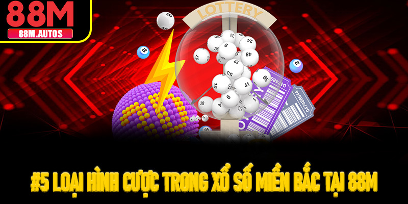 #5 loại hình cược trong xổ số miền Bắc tại 88M