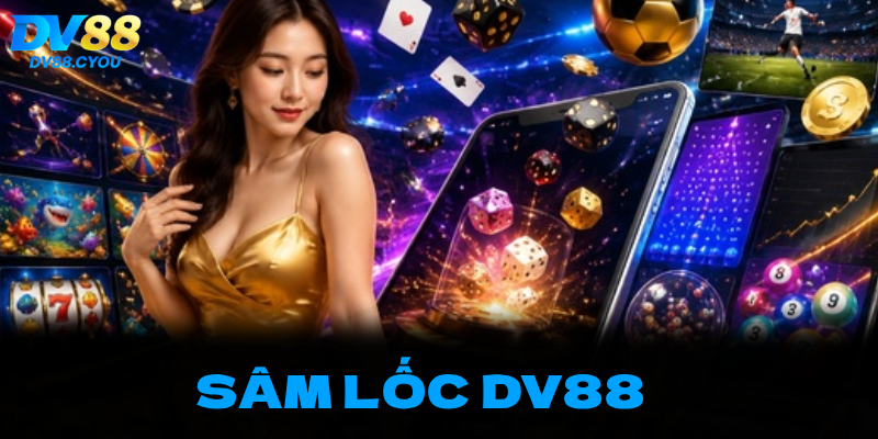 KHAI PHÁ ĐẤU TRƯỜNG SÂM LỐC DV88: CÔNG NGHỆ ĐỈNH CAO NÂNG TẦM BÀI DÂN GIAN MIỀN BẮC