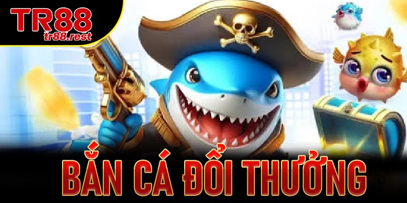 Bắn cá đổi thưởng TR88: Bí kíp săn cá đỉnh cao, đổi thưởng thật